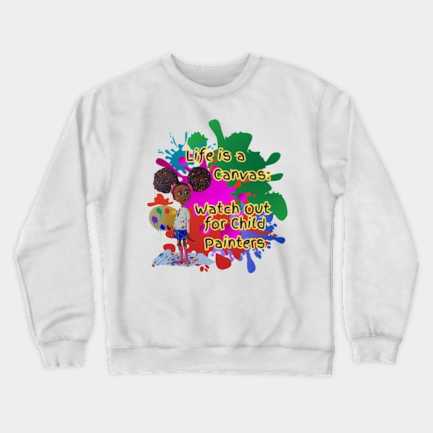 Life is a canvas, watch out for child painters Crewneck Sweatshirt by Darin Pound